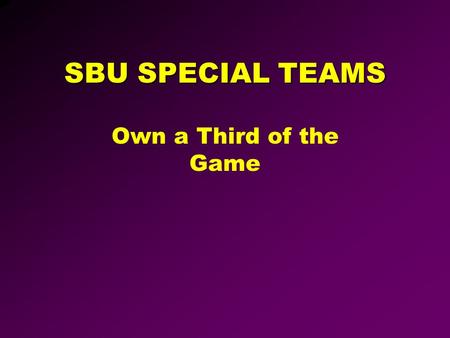 SBU SPECIAL TEAMS Own a Third of the Game. SBU SPECIAL TEAMS 4 PILLARS System Style Take what they give Do what your players do well.