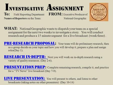 I nvestigative A ssignmen t To: Field Reporting Department FROM: Executive Producer of Names of Reporters on the Team: National Geographic WHAT: National.