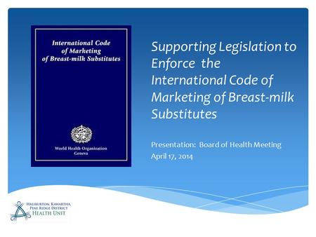 Supporting Legislation to Enforce the International Code of Marketing of Breast-milk Substitutes Presentation: Board of Health Meeting April 17, 2014.