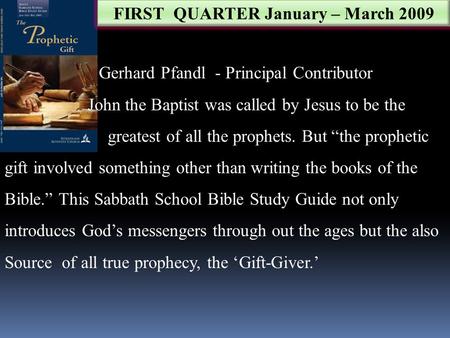 FIRST QUARTER January – March 2009 Gerhard Pfandl - Principal Contributor John the Baptist was called by Jesus to be the greatest of all the prophets.