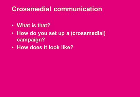 What is that? How do you set up a (crossmedial) campaign? How does it look like? Crossmedial communication.