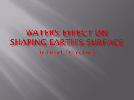 By: Daniel, Dylan, Brock.  Wind, snow, earthquakes, and volcanic eruptions take part in earth’s shape.  Weathering- A gradual process of breaking down.