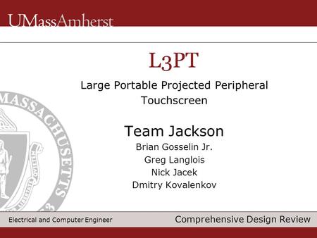 Electrical and Computer Engineer Large Portable Projected Peripheral Touchscreen Team Jackson Brian Gosselin Jr. Greg Langlois Nick Jacek Dmitry Kovalenkov.