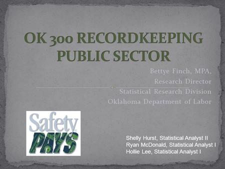 Bettye Finch, MPA, Research Director Statistical Research Division Oklahoma Department of Labor Shelly Hurst, Statistical Analyst II Ryan McDonald, Statistical.