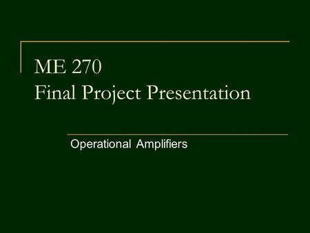 ME 270 Final Project Presentation Operational Amplifiers.