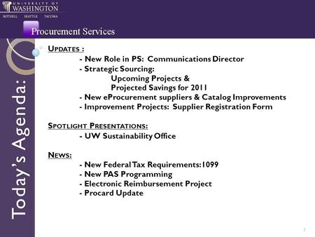 Today’s Agenda: 1 U PDATES : - New Role in PS: Communications Director - Strategic Sourcing: Upcoming Projects & Projected Savings for 2011 - New eProcurement.