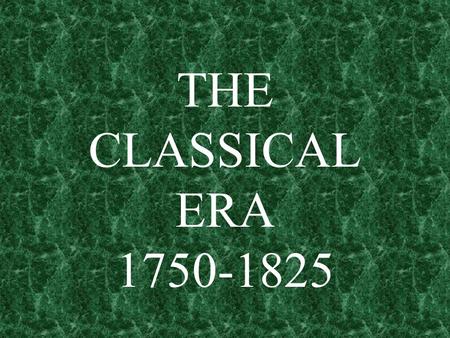 THE CLASSICAL ERA 1750-1825.