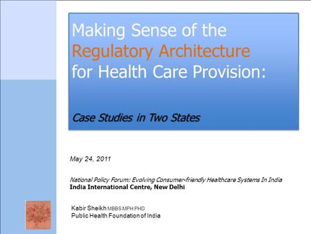 Case Studies in Two States Making Sense of the Regulatory Architecture for Health Care Provision: Case Studies in Two States May 24, 2011 National Policy.