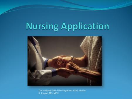 The Hospital Elder Life Program © 2000, Sharon K. Inouye, MD, MPH.