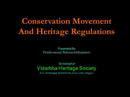 Conservation Movement And Heritage Regulations Presented By Pradyumna Sahasrabhojanee On behalf of Vidarbha Heritage Society A-2, Indrasagar Apartments,