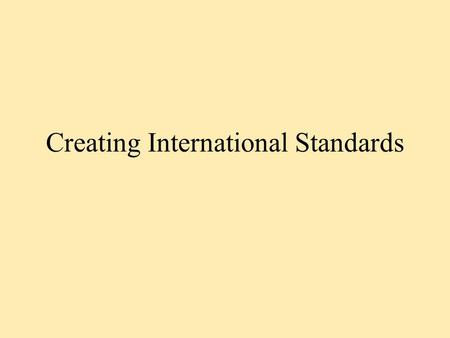 Creating International Standards. What does “standard” mean? When, cultural differences and traditions notwithstanding, States agree to common rules,