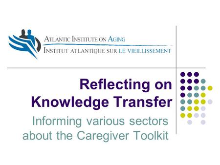 Reflecting on Knowledge Transfer Informing various sectors about the Caregiver Toolkit.