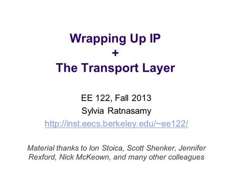 Wrapping Up IP + The Transport Layer EE 122, Fall 2013 Sylvia Ratnasamy  Material thanks to Ion Stoica, Scott Shenker,