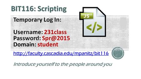 Introduce yourself to the people around you BIT116: Scripting.