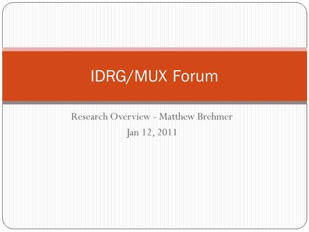 Research Overview - Matthew Brehmer Jan 12, 2011 IDRG/MUX Forum.