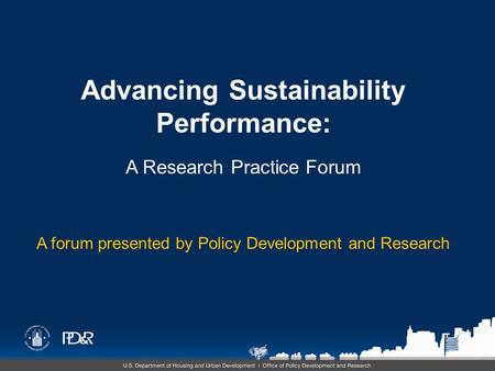 Advancing Sustainability Performance: A Research Practice Forum A forum presented by Policy Development and Research.