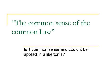 “The common sense of the common Law” Is it common sense and could it be applied in a libertonia?