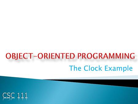 The Clock Example. 1. The Clock Example 2 3 public class Clock { // instance variables private int hr; private int min; private int sec; // constructors: