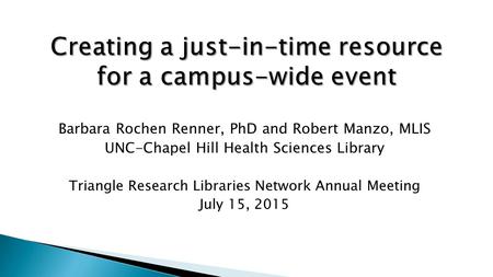 Barbara Rochen Renner, PhD and Robert Manzo, MLIS UNC-Chapel Hill Health Sciences Library Triangle Research Libraries Network Annual Meeting July 15, 2015.