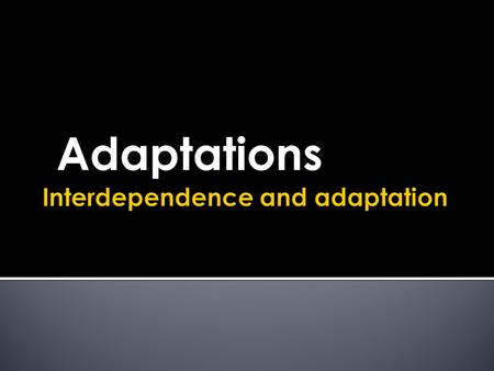 Adaptations.  Adaptations for survival  Adaptations for survival in deserts and the Arctic.  Adaptations to cope with specific features of the environment.