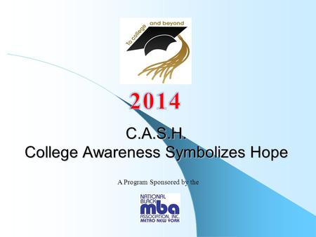 C.A.S.H. College Awareness Symbolizes Hope A Program Sponsored by the.