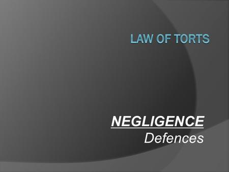 NEGLIGENCE Defences. DEFENCES TO ACTIONS IN NEGLIGENCE COMMON LAW  Contributory negligence  Voluntary assumption of risk  Illegality CIVIL LIABILITY.