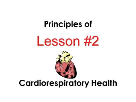 Lesson #2 Principles of Cardiorespiratory Health.