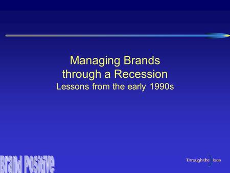 Managing Brands through a Recession Lessons from the early 1990s.