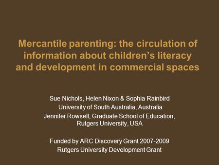 Mercantile parenting: the circulation of information about children’s literacy and development in commercial spaces Sue Nichols, Helen Nixon & Sophia Rainbird.