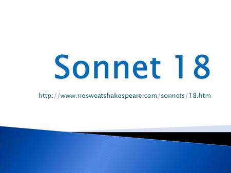 Sonnet 18 http://www.nosweatshakespeare.com/sonnets/18.htm.