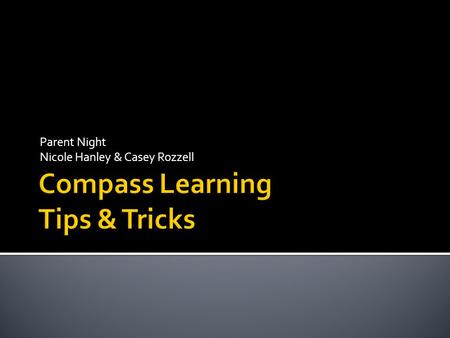 Parent Night Nicole Hanley & Casey Rozzell. Handouts: 1.Compass Learning at a Glance 2. Pathway to check your child’s progress.