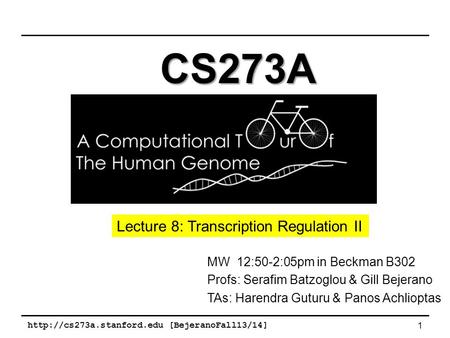 [BejeranoFall13/14] 1 MW 12:50-2:05pm in Beckman B302 Profs: Serafim Batzoglou & Gill Bejerano TAs: Harendra Guturu & Panos.