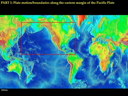 PART 1: Plate motion/boundaries along the eastern margin of the Pacific Plate (NOAA).