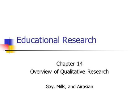 Chapter 14 Overview of Qualitative Research Gay, Mills, and Airasian