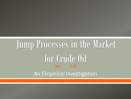  An Empirical Investigation. Jump Processes in the Market for Crude Oil Neil A. Wilmot Assistant Professor Department of Economics University of Minnesota.