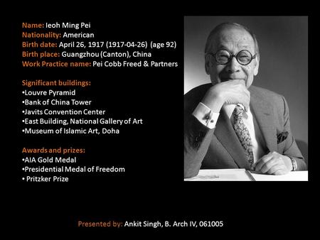 Name: Ieoh Ming Pei Nationality: American Birth date: April 26, 1917 (1917-04-26) (age 92) Birth place: Guangzhou (Canton), China Work Practice name: Pei.