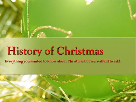 History of Christmas Everything you wanted to know about Christmas but were afraid to ask!