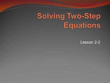 Lesson 2-2. Undo the addition by subtracting 3 from each side 2x + 3 – 3 = 15 – 3 Simplify 2x = 12 A. Solve 2x + 3 = 15 Undo the multiplication by dividing.