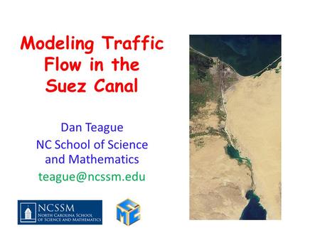 Modeling Traffic Flow in the Suez Canal Dan Teague NC School of Science and Mathematics