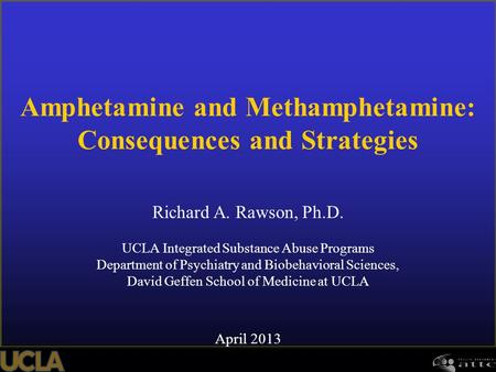 Amphetamine and Methamphetamine: Consequences and Strategies Richard A. Rawson, Ph.D. UCLA Integrated Substance Abuse Programs Department of Psychiatry.