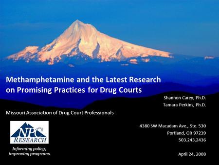 Informing policy, improving programs Methamphetamine and the Latest Research on Promising Practices for Drug Courts Missouri Association of Drug Court.