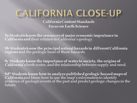 California Content Standards Focus on Earth Science 9a Students know the resources of major economic importance in California and their relation to California’s.