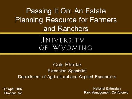 Passing It On: An Estate Planning Resource for Farmers and Ranchers Cole Ehmke Extension Specialist Department of Agricultural and Applied Economics 17.