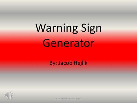 Warning Sign Generator By: Jacob Hejlik Jacob Hejlik Computer Apps 1.