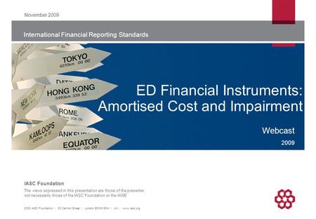 International Financial Reporting Standards The views expressed in this presentation are those of the presenter, not necessarily those of the IASC Foundation.