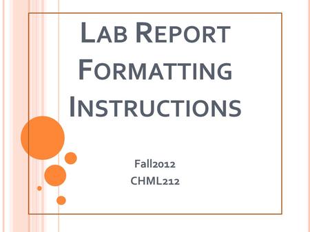 L AB R EPORT F ORMATTING I NSTRUCTIONS Fall2012 CHML212.