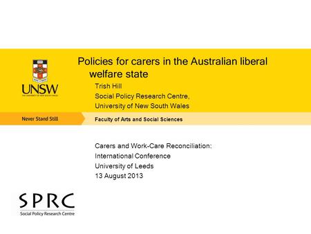 Policies for carers in the Australian liberal welfare state Trish Hill Social Policy Research Centre, University of New South Wales Carers and Work-Care.