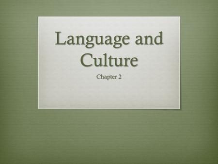 Language and Culture Chapter 2. Part I Language Reflects Culture  Language tends to reflect the larger culture  Example:  Inuit have many words for.