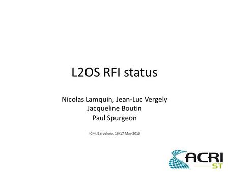 L2OS RFI status Nicolas Lamquin, Jean-Luc Vergely Jacqueline Boutin Paul Spurgeon ICM, Barcelona, 16/17 May 2013.