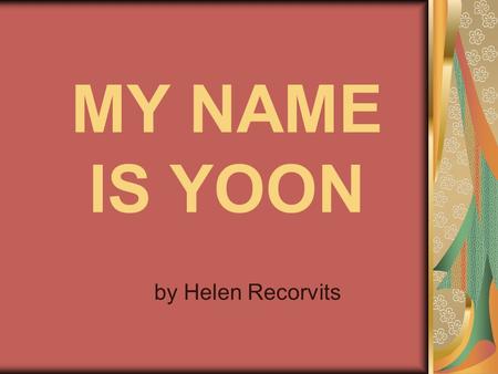 MY NAME IS YOON by Helen Recorvits. This story is realistic fiction. That means it is a made-up story that could really happen. real fiction = real.